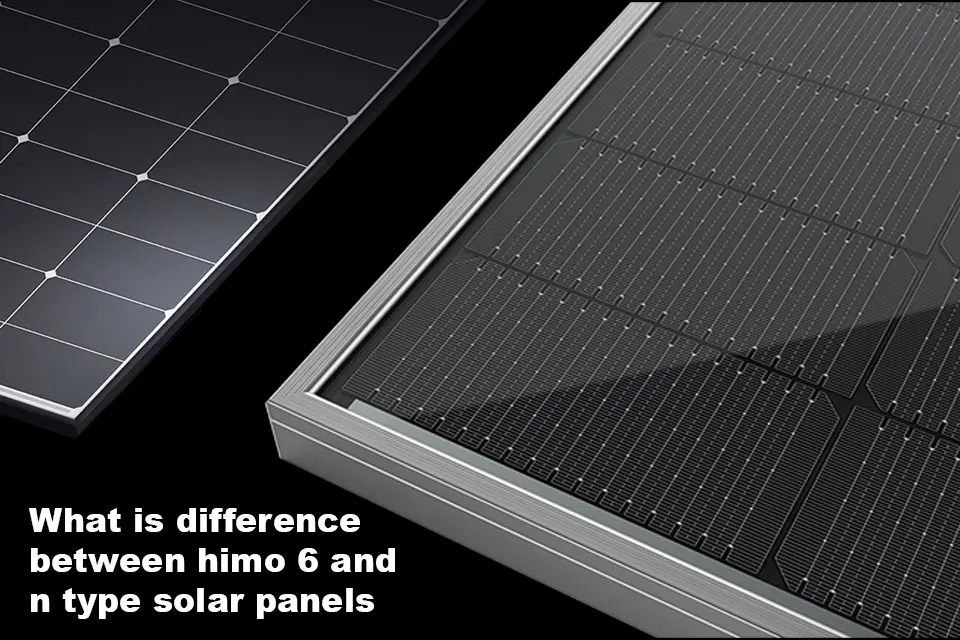 Comparison Of N Type And Himo 6 Solar Panels: Which