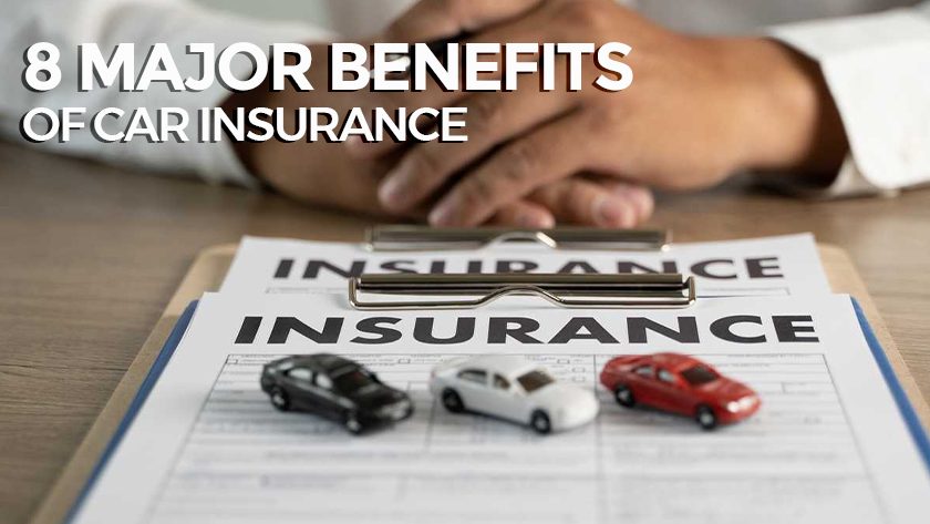 The Significance Of Car Insurance: 8 Crucial Advantages