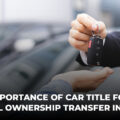 Significance Of Vehicle Title In Facilitating Legal Transfer Of Ownership