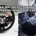 Can We Use Aftermarket Steering Wheels In Cars?