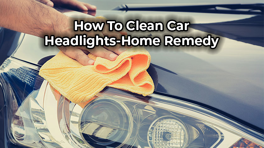 How To Clean Car Headlights Home Remedy